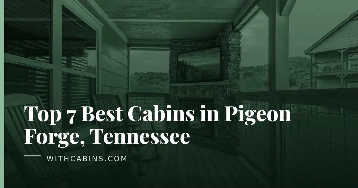 Top 7 Best Cabins in Pigeon Forge, Tennessee